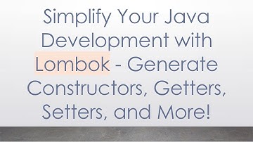 Simplify Your Java Development with Lombok - Generate Constructors, Getters, Setters, and More!