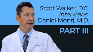 Dr. Scott Walker interviews Dr. Daniel A. Monti - Part III