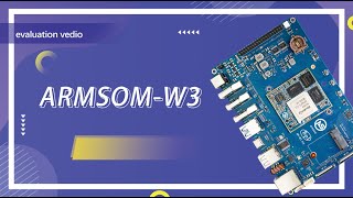 Product Evaluation of ARMSOM-W3, powered by RK3588 octa-core processer, with AI accelerator,GPU,NPU
