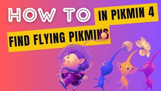How to find Flying Pikmin in Pikmin 4
