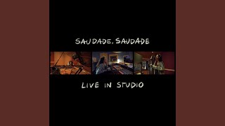 saudade, saudade (live in studio)