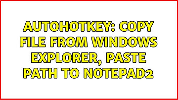 AutoHotKey: copy file from Windows Explorer, paste path to Notepad2