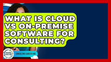 What Is Cloud Vs On-Premise Software For Consulting? - Consulting Career Hub
