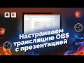 Как настроить в OBS трансляцию презентации на одном мониторе