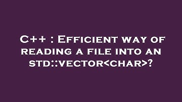 C++ : Efficient way of reading a file into an std::vector char ?