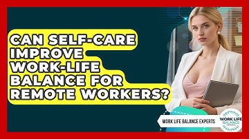 Can Self-Care Improve Work-Life Balance for Remote Workers? | Work Life Balance Experts News