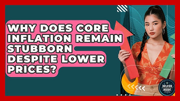 Why Does Core Inflation Remain Stubborn Despite Lower Prices? - Inflation Insight Channel