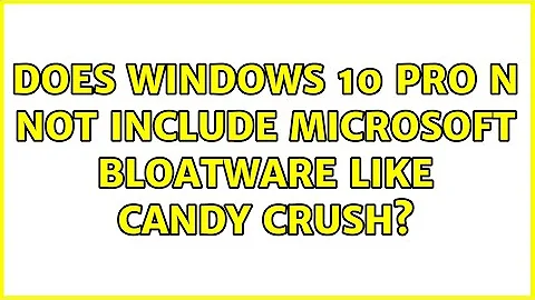 Does Windows 10 Pro N not include Microsoft bloatware like Candy Crush? (2 Solutions!!)