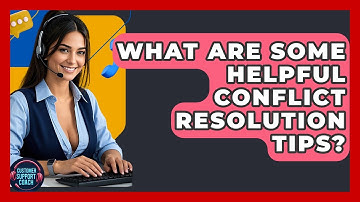What Are Some Helpful Conflict Resolution Tips? - Customer Support Coach