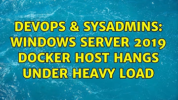 DevOps & SysAdmins: Windows Server 2019 Docker Host hangs under heavy load (2 Solutions!!)