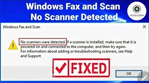 FIX Windows 11 No Scanner Detected | Windows Fax and Scan Solution