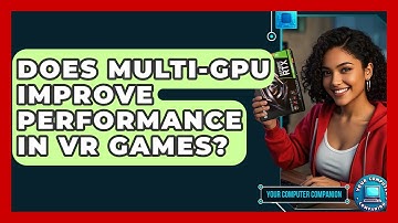 Does Multi-GPU Improve Performance In VR Games? - Your Computer Companion