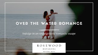 Over the Water Romance at Rosewood Mayakoba