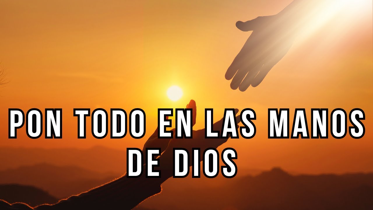 Pon Todo en las Manos de Dios y Observa Qué Sucede - YouTube