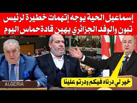 إسما عيل الحي ة يوجه إتهامات خطيرة لرئيس تبون الوفد الجزائري يهين قادة المقا ومة