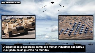 O gigantesco e poderoso complexo militar-industrial dos EUA - O culpado pelas guerras no mundo?