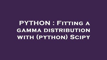 PYTHON : Fitting a gamma distribution with (python) Scipy