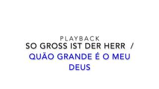 So groß ist der Herr / Quão grande é o meu Deus -  Playback