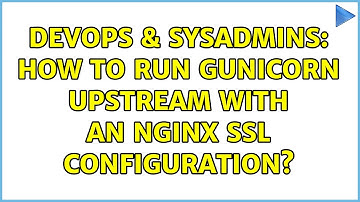 DevOps & SysAdmins: How to run Gunicorn upstream with an Nginx SSL configuration? (3 Solutions!!)