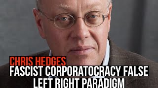 Fascist Corporatocracy False Left Right Paradigm | Chris Hedges