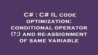 C# : C# IL code optimization: conditional operator (:) and re-assignment of same variable