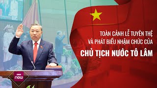 Nóng 24h: Toàn cảnh Lễ tuyên thệ và phát biểu nhậm chức của Chủ tịch nước Tô Lâm |  VTC Now