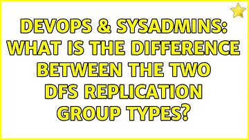 DevOps & SysAdmins: What is the difference between the two DFS Replication Group Types?