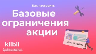 КАК НАСТРОИТЬ БАЗОВЫЕ ОГРАНИЧЕНИЯ АКЦИИ | Платформа управления программой лояльности kilbil