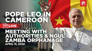 LIVE | Pope Leo XIV in Cameroon | Meeting with the Authorities and Orphanage Visit | 15 April 2026