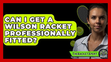 Can I Get A Wilson Racket Professionally Fitted? - The Racket Xpert