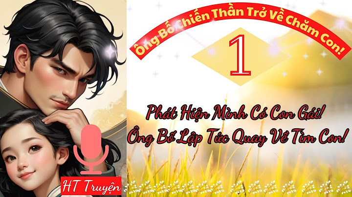 Tập 1: Phát Hiện Mình Có Con Gái! Ông Bố Lập Tức Quay Về Tìm Con! | Truyện Audio | HT Truyện Hay.