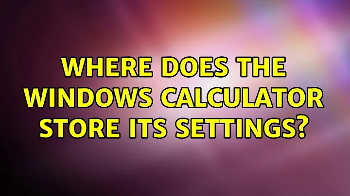 Where does the Windows Calculator store its settings? (2 Solutions!!)