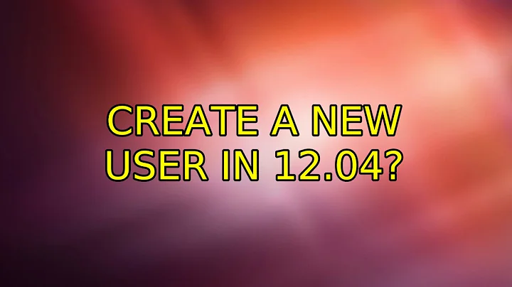 Ubuntu: Create a new user in 12.04?
