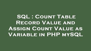 SQL : Count Table Record Value and Assign Count Value as Variable in PHP mySQL