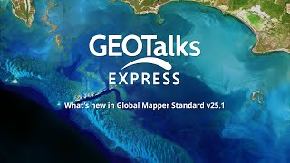 GeoTalks Express: What's New in Global Mapper Standard v25.1 GeoTalks Express: What's New in Global Mapper Standard v25.1