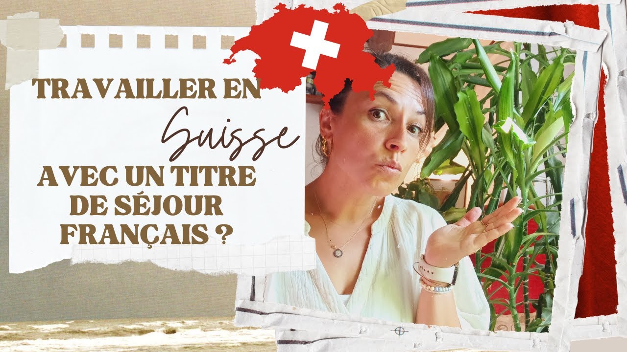 TRAVAILLER EN SUISSE 🇨🇭 AVEC UN TITRE DE SÉJOUR FRANÇAIS ?