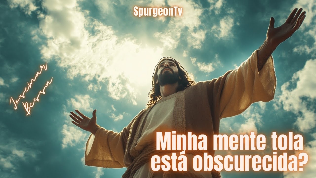 Minha mente tola está obscurecida? | SpurgeonTv