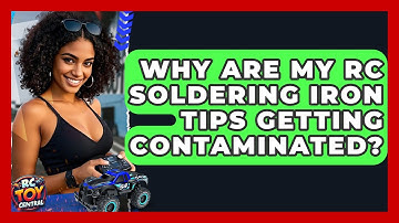 Why Are My RC Soldering Iron Tips Getting Contaminated? - RC Toy Central