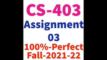 CS403 Assignment 3 Complete Solution Fall 2021 || CS403 Assignment 03 Solution Fall 2021-2022
