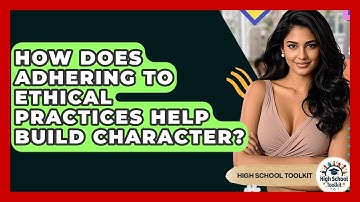 How Does Adhering To Ethical Practices Help Build Character? - High School Toolkit