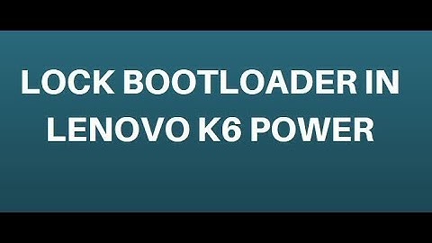 How to lock bootloader in k6 Power Nougat 7 0