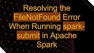 Resolving the FileNotFound Error When Running spark-submit in Apache Spark