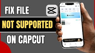 How to Fix File Not Supported on CapCut (2026) | Video Import Error Solution