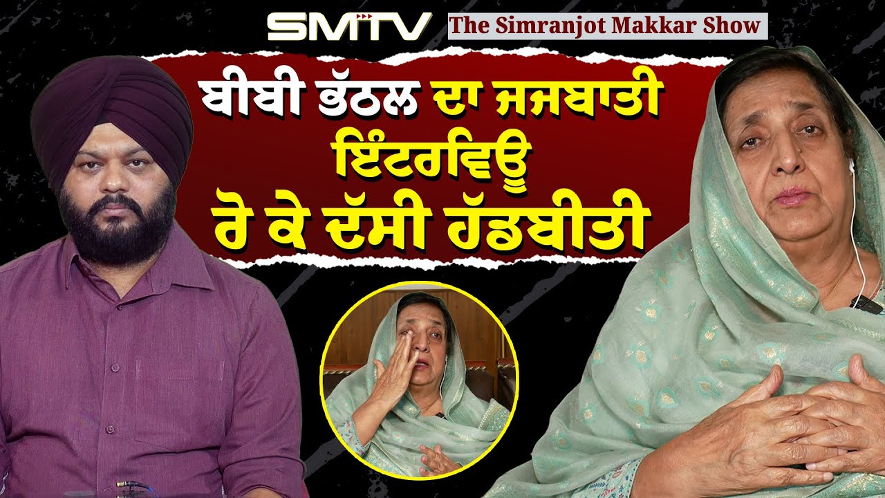 ਬੀਬੀ ਭੱਠਲ ਦਾ ਜਜ਼ਬਾਤੀ ਇੰਟਰਵਿਊ , ਰੋ ਕੇ ਦੱਸੀ ਹੱਡਬੀਤੀ | Rajinder Kaur Bhattal | Simranjot Makkar | SMTV