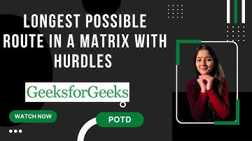 Longest Possible Route in a Matrix with Hurdles  || GeeksforGeeks || Problem of the Day