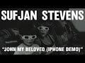 Sufjan Stevens - John My Beloved iPhone Demo (Official Audio)