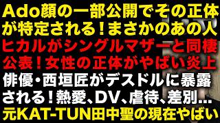 【緊急】Adoが顔の一部公開で正体が特定される！あの人だった　ヒカルが新恋人のシングルマザーと同性発表も女性が炎上　俳優 西垣匠がデスドルノートに暴露され、熱愛、DV、虐待などなど　（TTMつよし