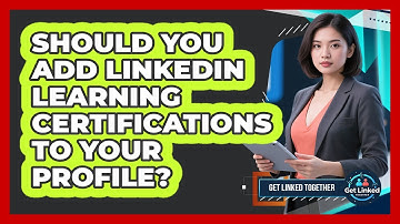 Should You Add LinkedIn Learning Certifications To Your Profile? - Get Linked Together
