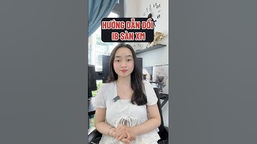 HƯỚNG DẪN CÁCH ĐỔI IB SÀN XM NHẬN HOÀN PHÍ 90%