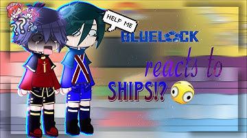 blue lock character reacts to ships!? || Gacha reaction || speed 1.7!!! || read desc || bllk